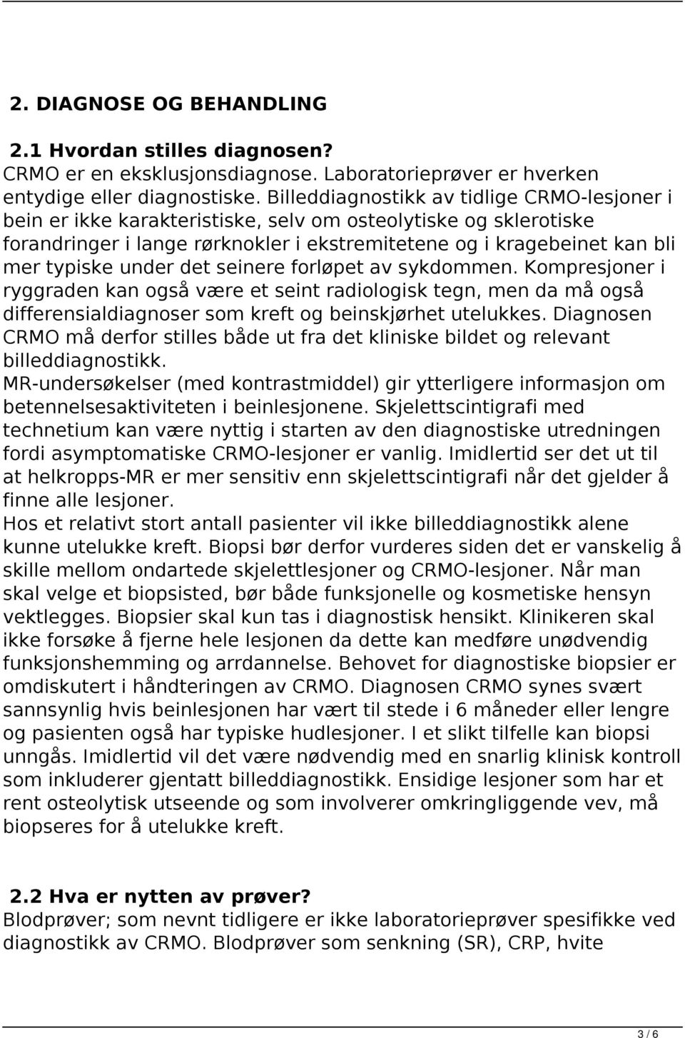 under det seinere forløpet av sykdommen. Kompresjoner i ryggraden kan også være et seint radiologisk tegn, men da må også differensialdiagnoser som kreft og beinskjørhet utelukkes.