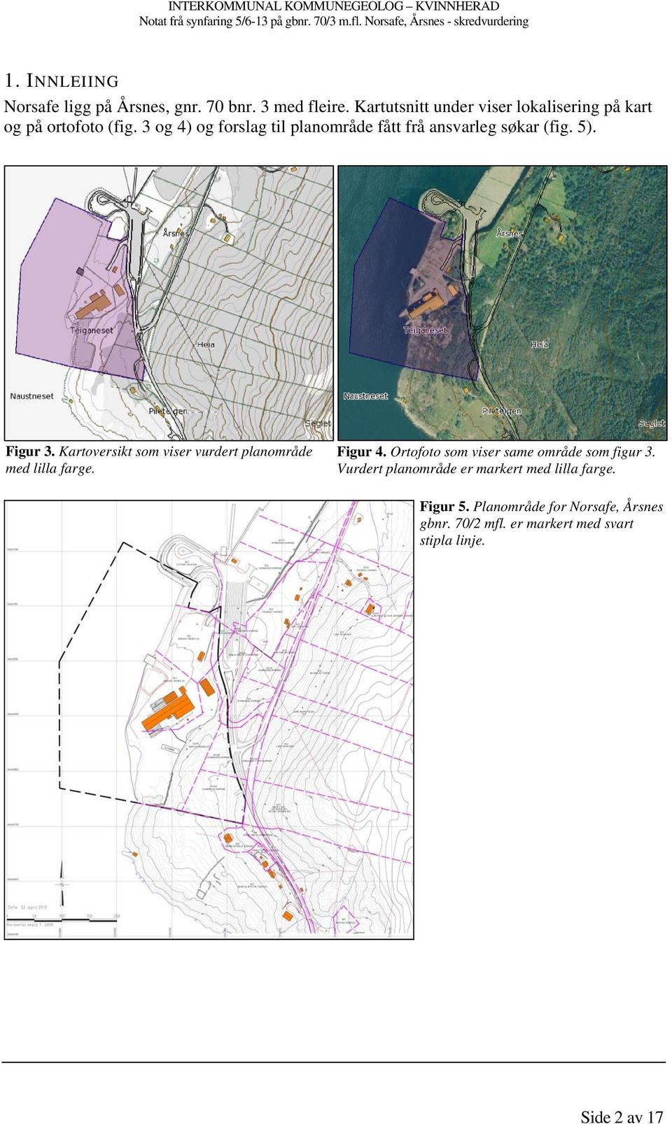 3 og 4) og forslag til planområde fått frå ansvarleg søkar (fig. 5). Figur 3.