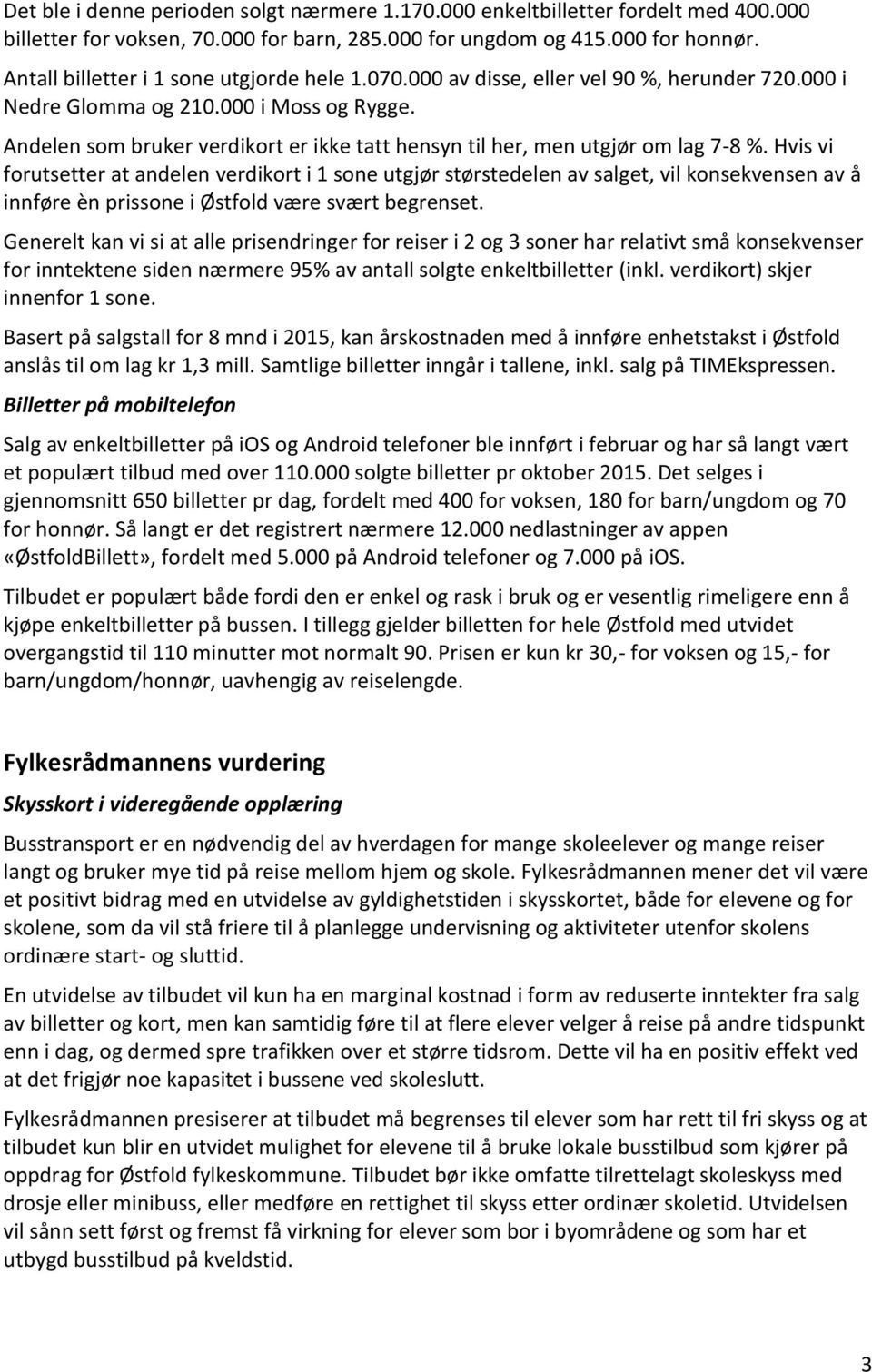 Andelen som bruker verdikort er ikke tatt hensyn til her, men utgjør om lag 7-8 %.