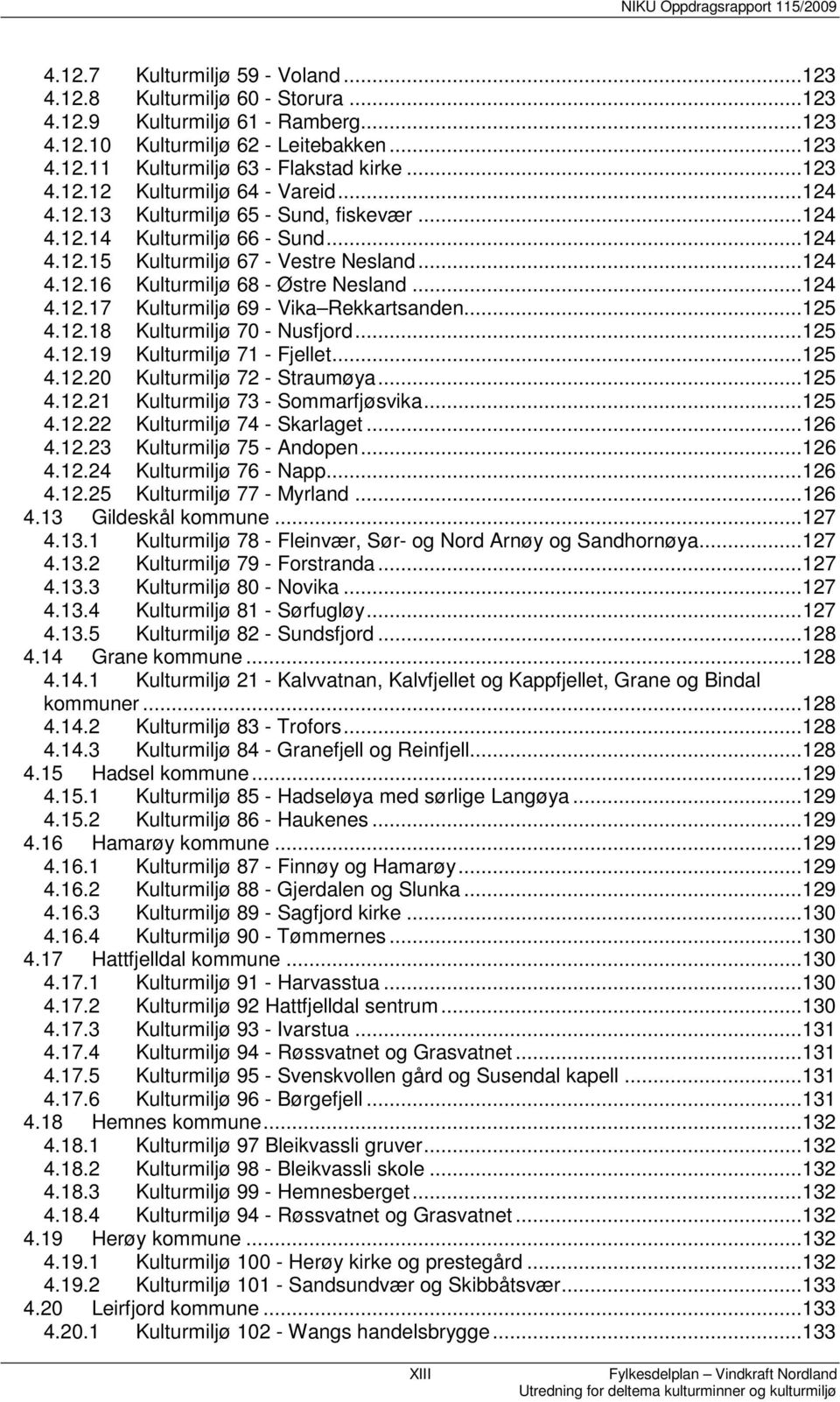 ..124 4.12.17 Kulturmiljø 69 - Vika Rekkartsanden...125 4.12.18 Kulturmiljø 70 - Nusfjord...125 4.12.19 Kulturmiljø 71 - Fjellet...125 4.12.20 Kulturmiljø 72 - Straumøya...125 4.12.21 Kulturmiljø 73 - Sommarfjøsvika.