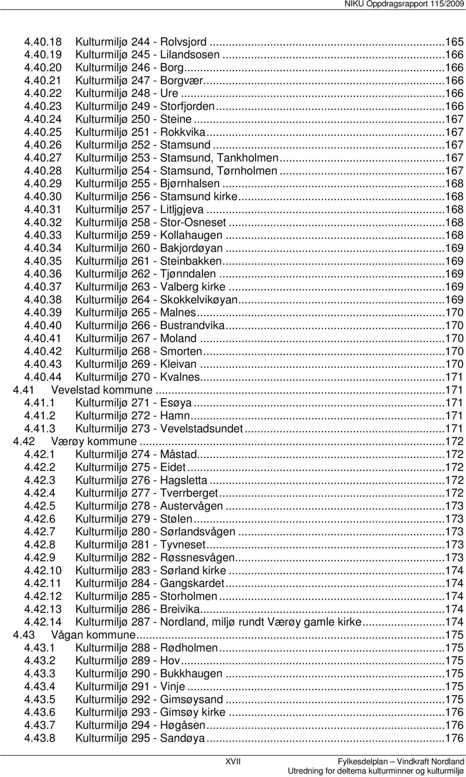 ..167 4.40.29 Kulturmiljø 255 - Bjørnhalsen...168 4.40.30 Kulturmiljø 256 - Stamsund kirke...168 4.40.31 Kulturmiljø 257 - Litljgjeva...168 4.40.32 Kulturmiljø 258 - Stor-Osneset...168 4.40.33 Kulturmiljø 259 - Kollahaugen.