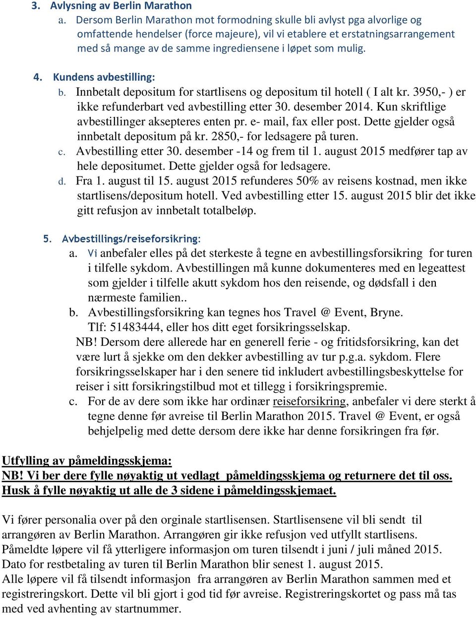 som mulig. 4. Kundens avbestilling: b. Innbetalt depositum for startlisens og depositum til hotell ( I alt kr. 3950,- ) er ikke refunderbart ved avbestilling etter 30. desember 2014.