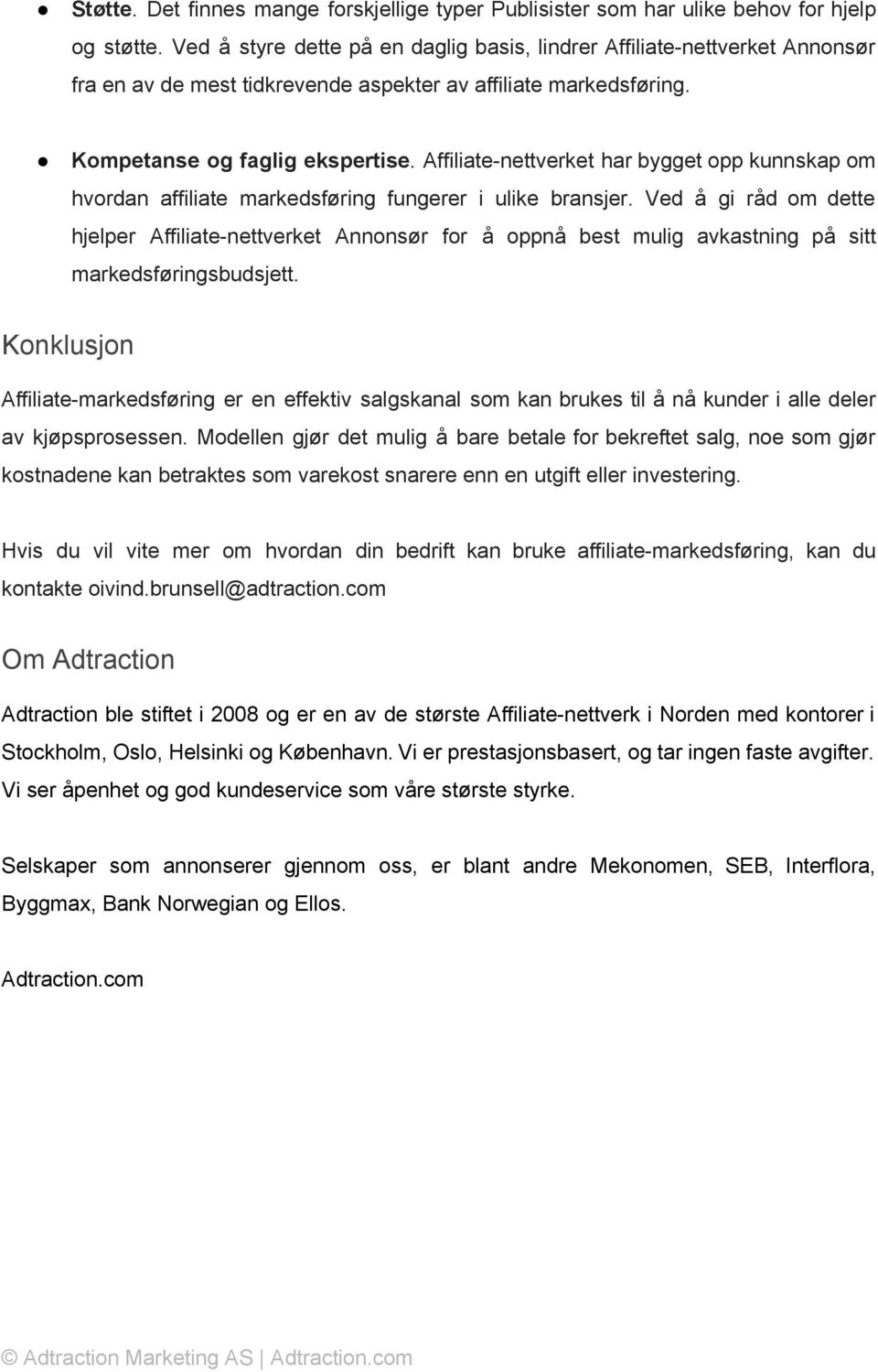 Affiliate nettverket har bygget opp kunnskap om hvordan affiliate markedsføring fungerer i ulike bransjer.