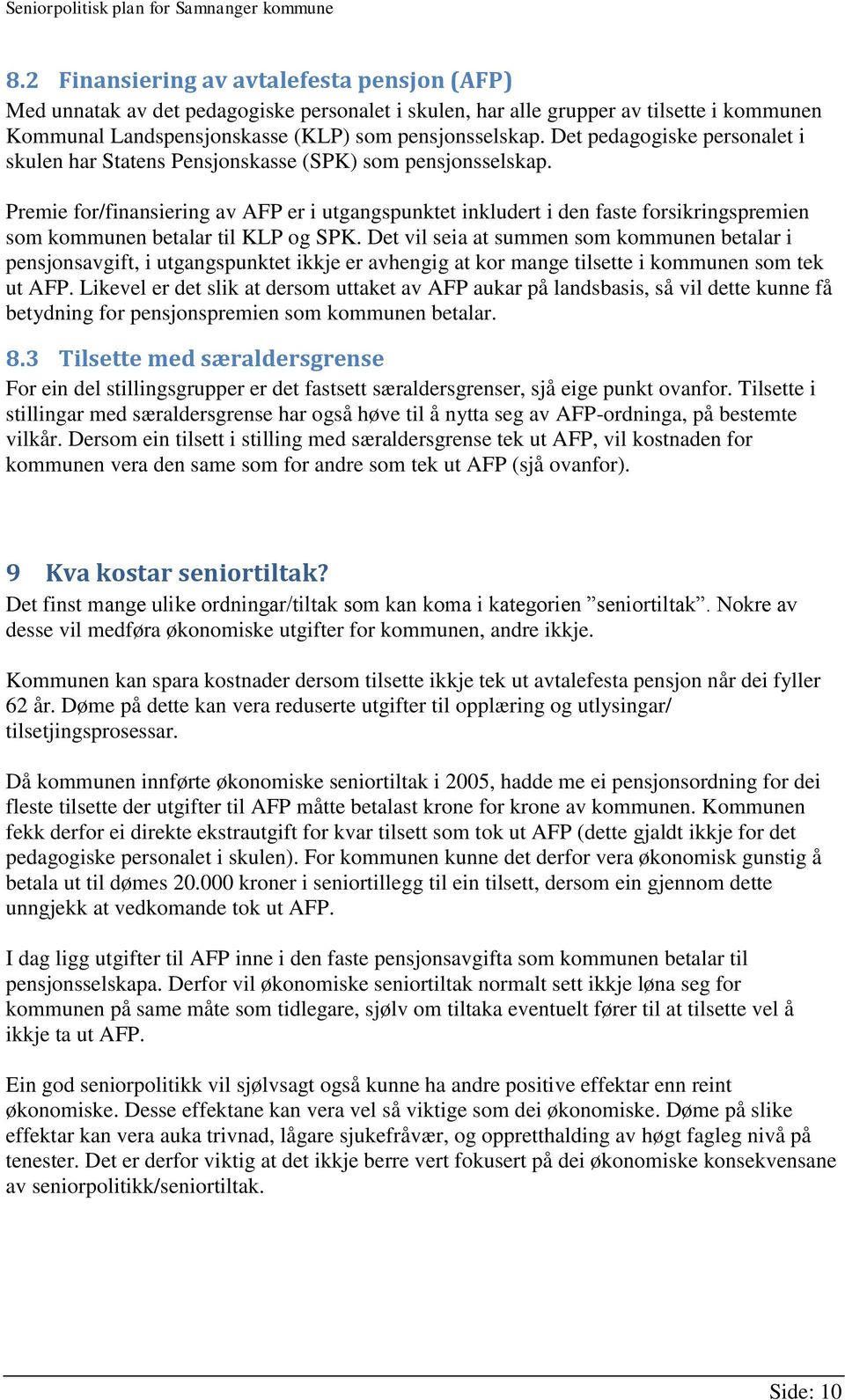 Premie for/finansiering av AFP er i utgangspunktet inkludert i den faste forsikringspremien som kommunen betalar til KLP og SPK.