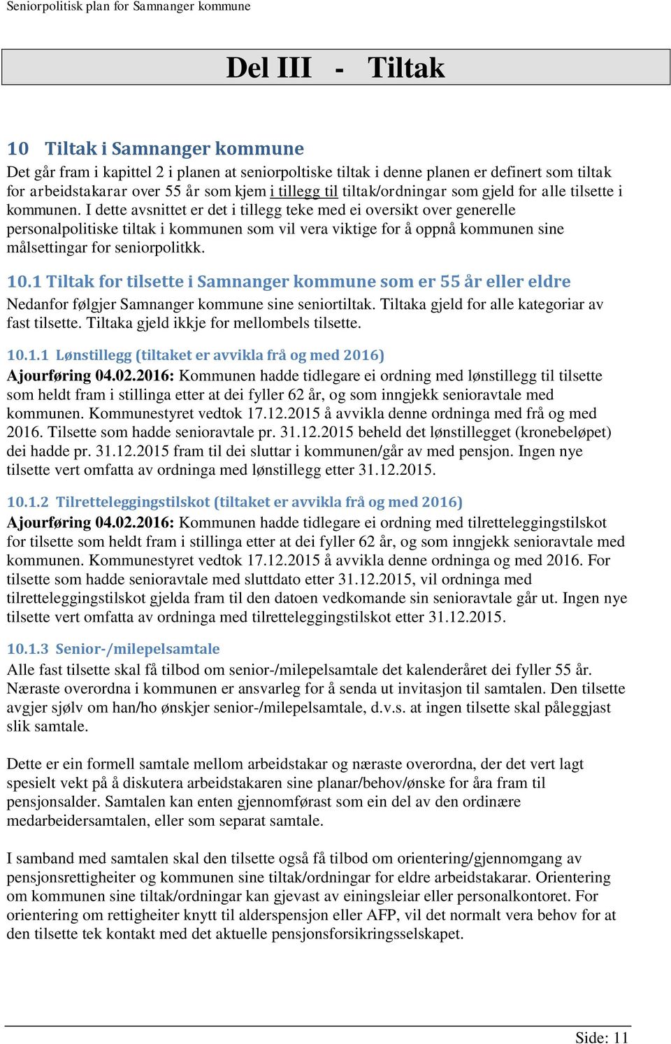 I dette avsnittet er det i tillegg teke med ei oversikt over generelle personalpolitiske tiltak i kommunen som vil vera viktige for å oppnå kommunen sine målsettingar for seniorpolitkk. 10.