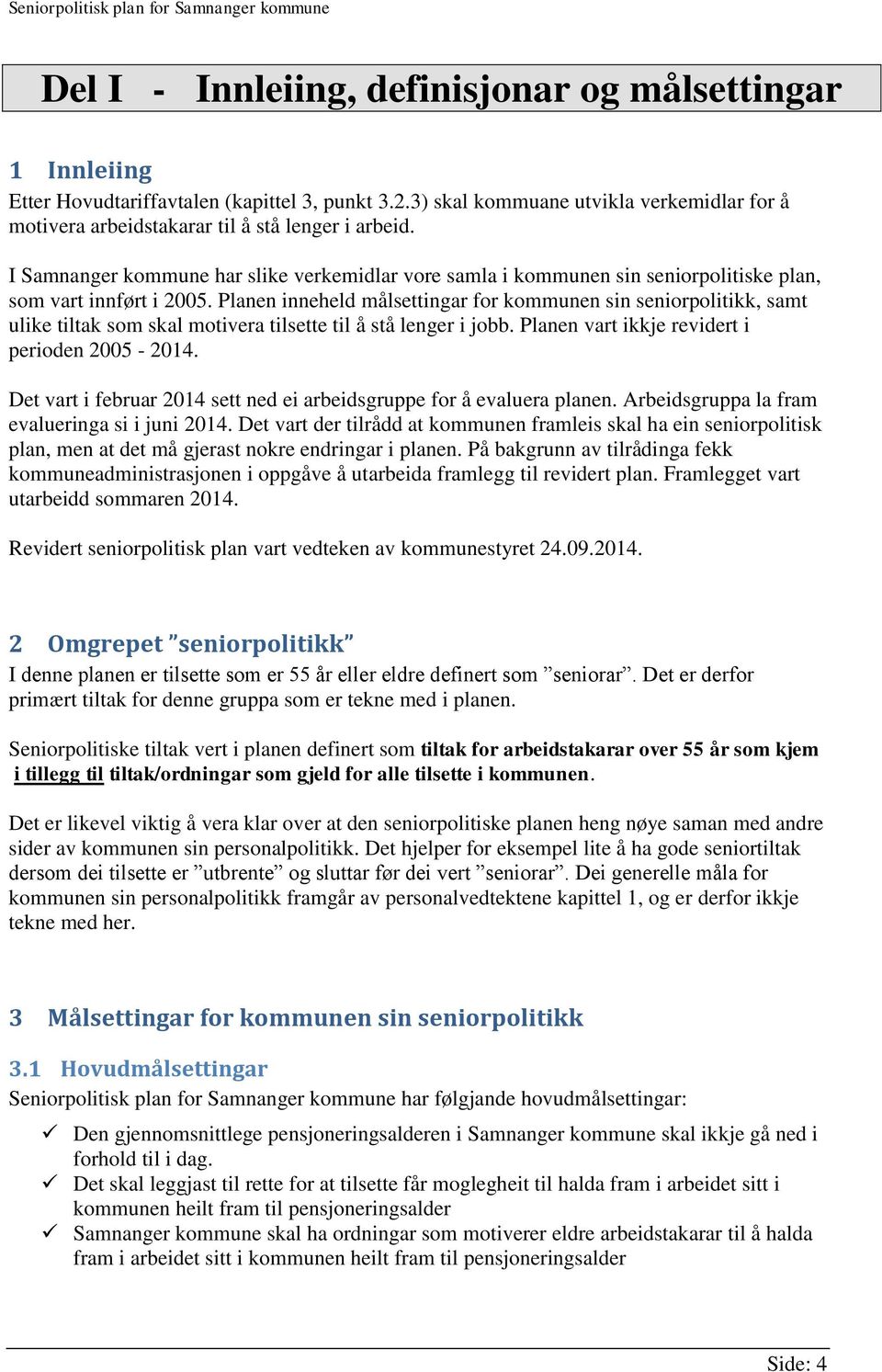 I Samnanger kommune har slike verkemidlar vore samla i kommunen sin seniorpolitiske plan, som vart innført i 2005.