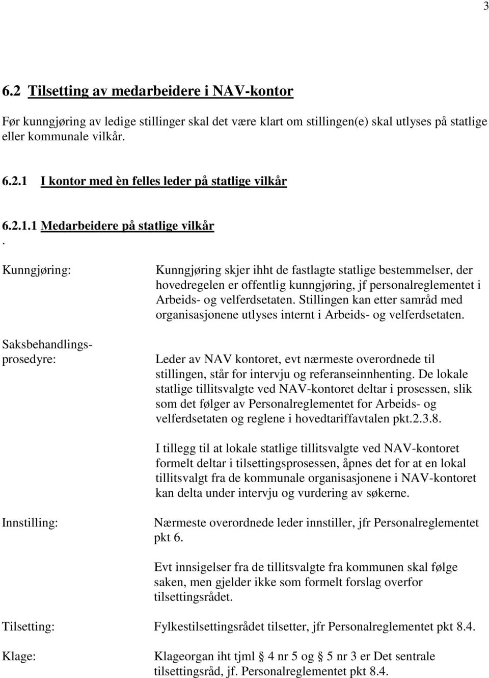 Stillingen kan etter samråd med organisasjonene utlyses internt i Arbeids- og velferdsetaten. Leder av NAV kontoret, evt nærmeste overordnede til stillingen, står for intervju og referanseinnhenting.