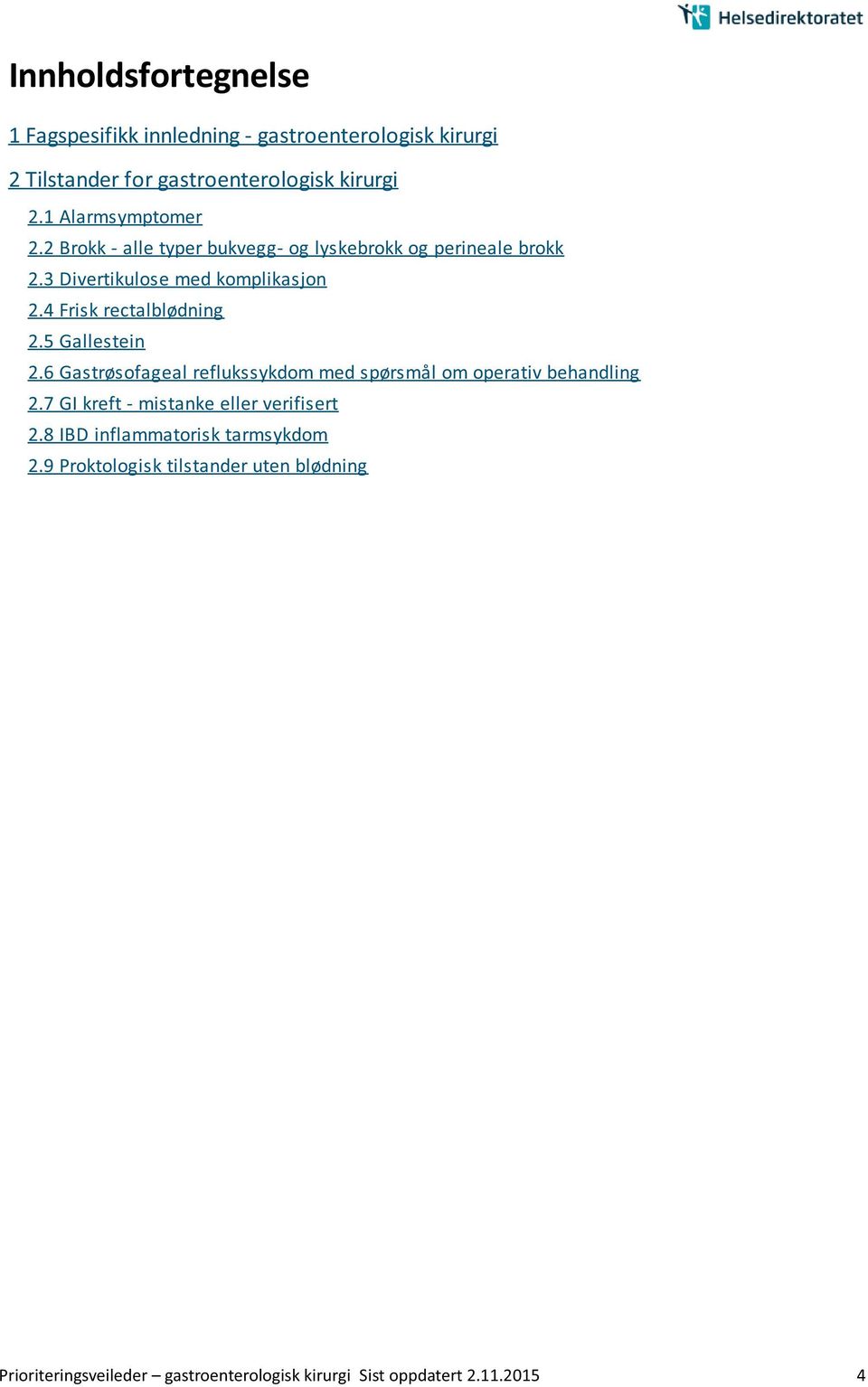 4 Frisk rectalblødning 2.5 Gallestein 2.6 Gastrøsofageal reflukssykdom med spørsmål om operativ behandling 2.