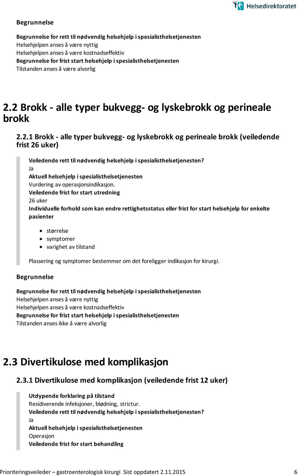 Tilstanden anses ikke å være alvorlig 2.3 Divertikulose med komplikasjon 2.3.1 Divertikulose med komplikasjon (veiledende frist 12 uker) Residiverende infeksjoner, blødning, strictur.