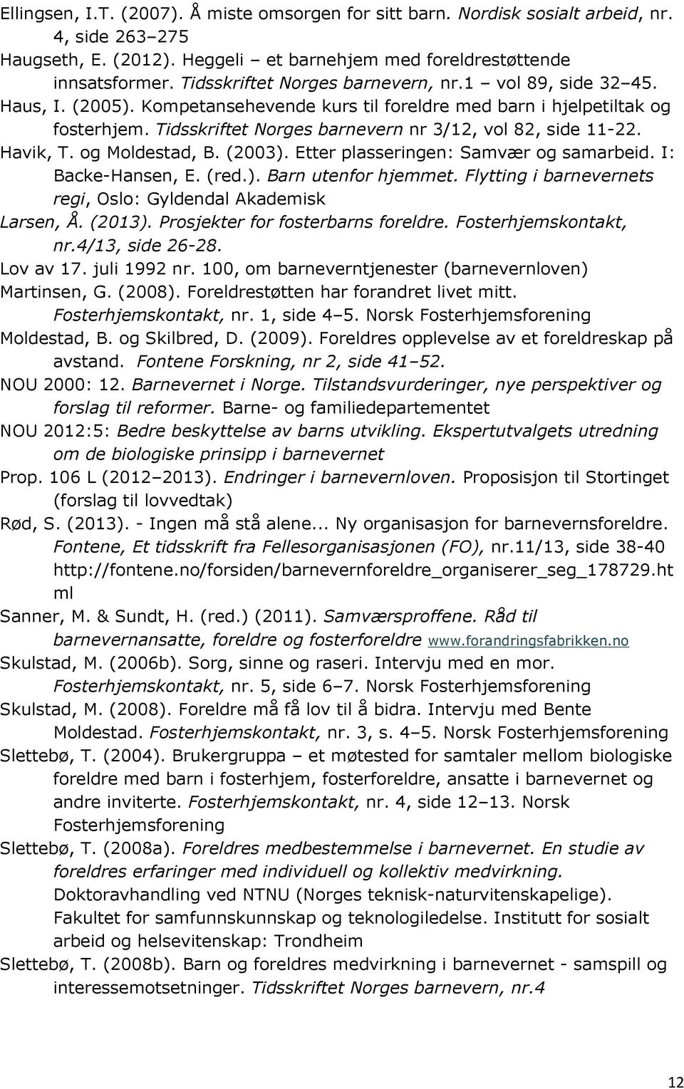 Tidsskriftet Norges barnevern nr 3/12, vol 82, side 11-22. Havik, T. og Moldestad, B. (2003). Etter plasseringen: Samvær og samarbeid. I: Backe-Hansen, E. (red.). Barn utenfor hjemmet.