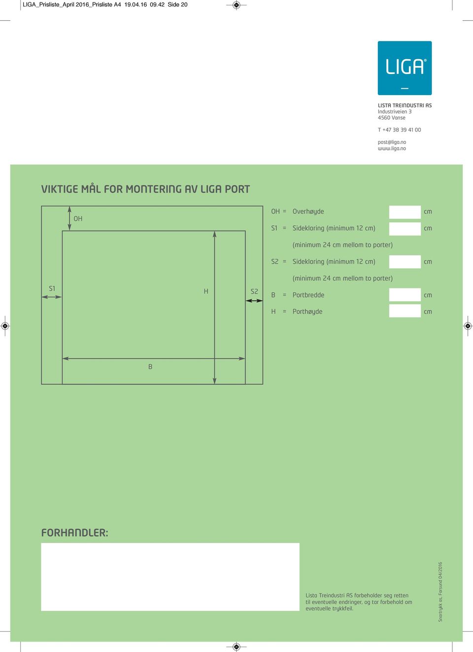 no VIKTIGE MÅL FOR MONTERING AV LIGA PORT OH OH = Overhøyde cm S1 = Sideklaring (minimum 12 cm) cm (minimum 24 cm mellom to porter) S2 =