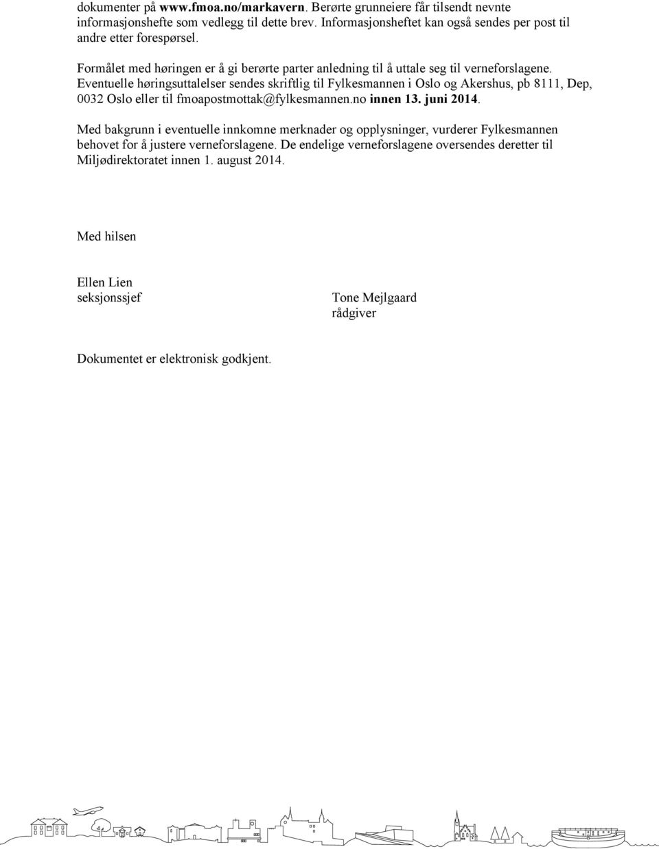 Eventuelle høringsuttalelser sendes skriftlig til Fylkesmannen i Oslo og Akershus, pb 8111, Dep, 0032 Oslo eller til fmoapostmottak@fylkesmannen.no innen 13. juni 2014.