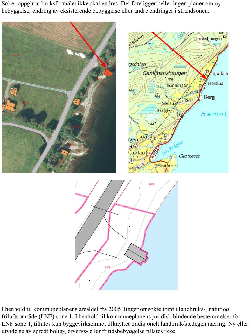 I henhold til kommuneplanens arealdel fra 2005, ligger omsøkte tomt i landbruks-, natur og friluftsområde (LNF) sone 1.