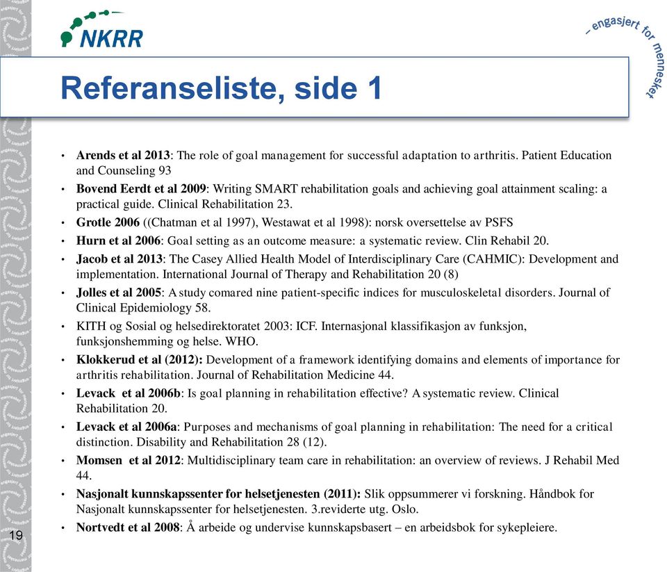 Grotle 2006 ((Chatman et al 1997), Westawat et al 1998): norsk oversettelse av PSFS Hurn et al 2006: Goal setting as an outcome measure: a systematic review. Clin Rehabil 20.