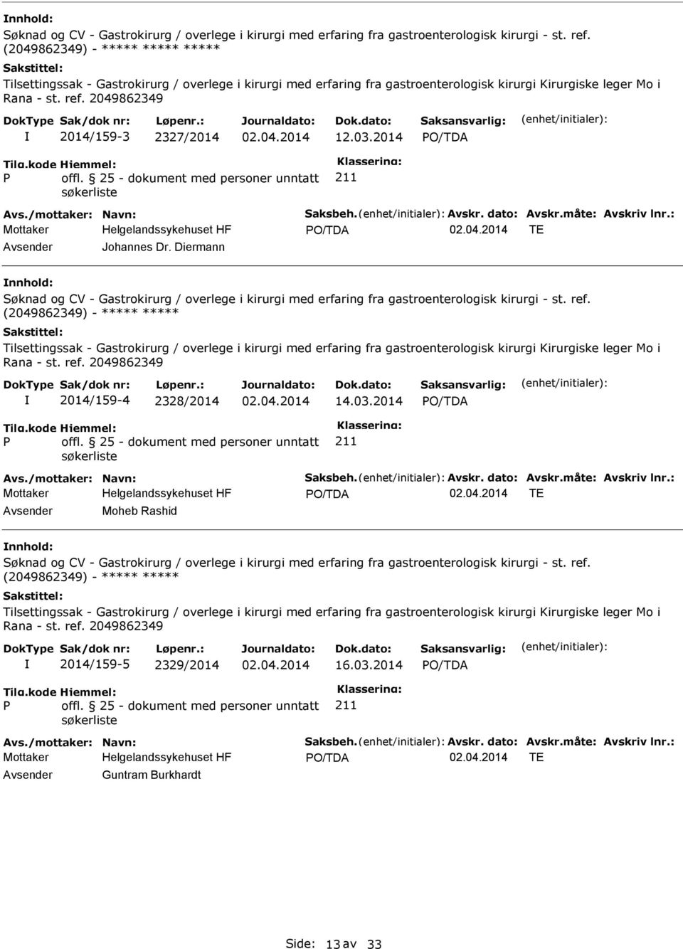 2049862349 2014/159-3 2327/2014 12.03.2014 Avs./mottaker: Navn: Saksbeh. Avskr. dato: Avskr.måte: Avskriv lnr.: TE Johannes Dr.