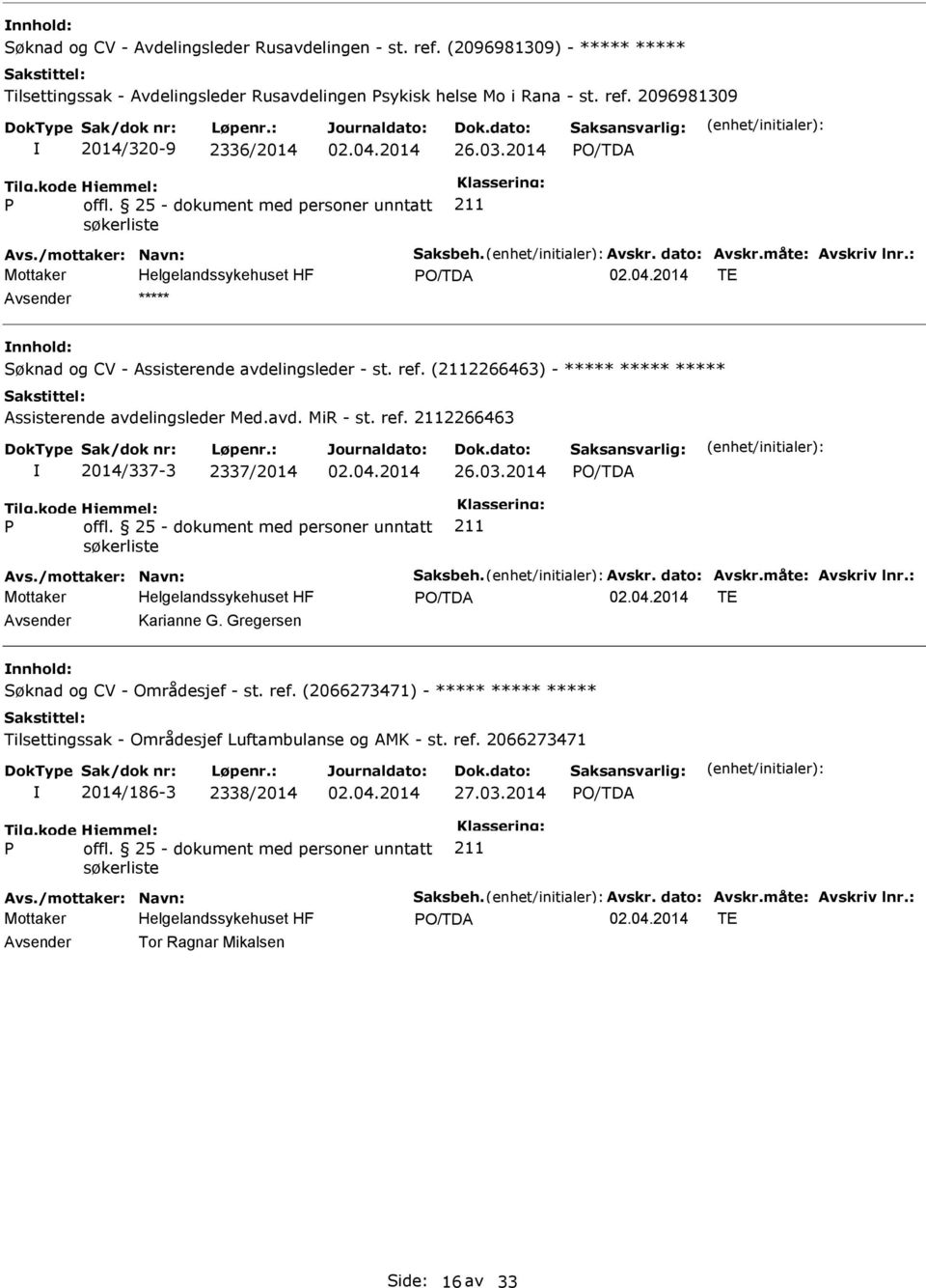 avd. MiR - st. ref. 2266463 2014/337-3 2337/2014 26.03.2014 Avs./mottaker: Navn: Saksbeh. Avskr. dato: Avskr.måte: Avskriv lnr.: TE Karianne G. Gregersen Søknad og CV - Områdesjef - st. ref. (2066273471) - ***** ***** ***** Tilsettingssak - Områdesjef Luftambulanse og AMK - st.