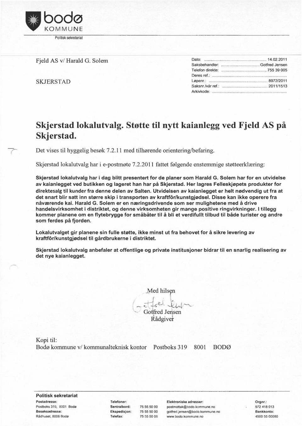 Skjerstad lokalutvalg har i e-postmøte 7.2.2011 fattet følgende enstemmige støtteerklæring: Skjerstad lokalutvalg har i dag blitt presentert for de planer som Harald G.