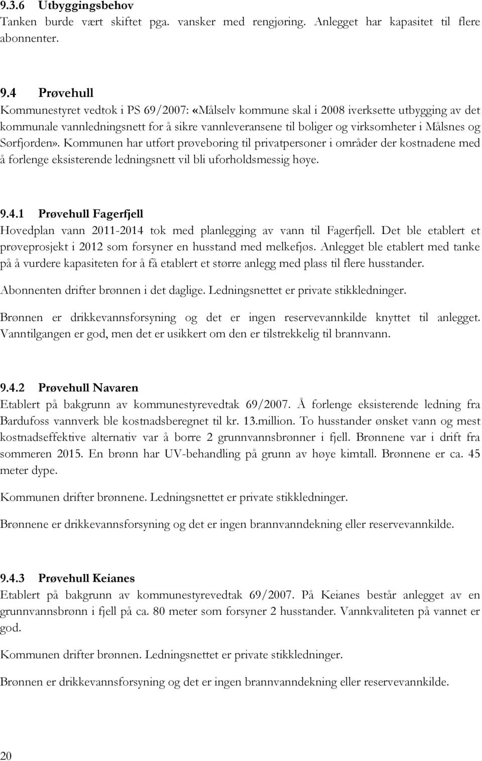 Sørfjorden». Kommunen har utført prøveboring til privatpersoner i områder der kostnadene med å forlenge eksisterende ledningsnett vil bli uforholdsmessig høye. 9.4.