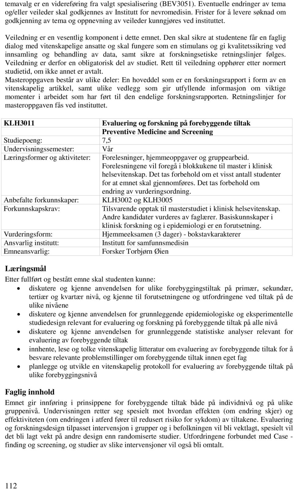 Den skal sikre at studentene får en faglig dialog med vitenskapelige ansatte og skal fungere som en stimulans og gi kvalitetssikring ved innsamling og behandling av data, samt sikre at