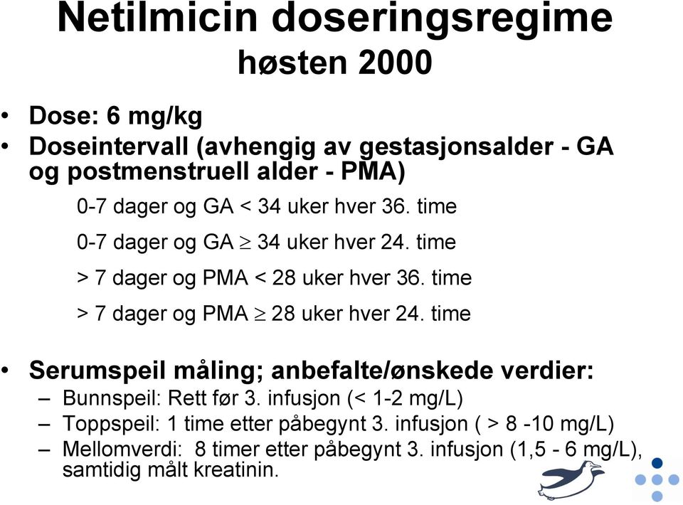 time > 7 dager og PMA 28 uker hver 24. time Serumspeil måling; anbefalte/ønskede verdier: Bunnspeil: Rett før 3.