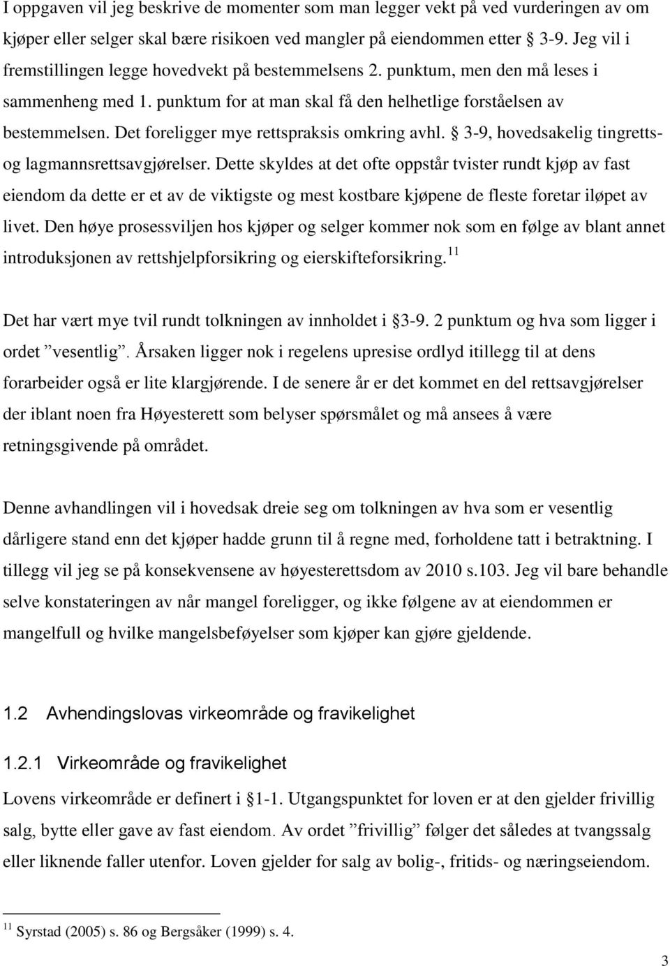 Det foreligger mye rettspraksis omkring avhl. 3-9, hovedsakelig tingrettsog lagmannsrettsavgjørelser.