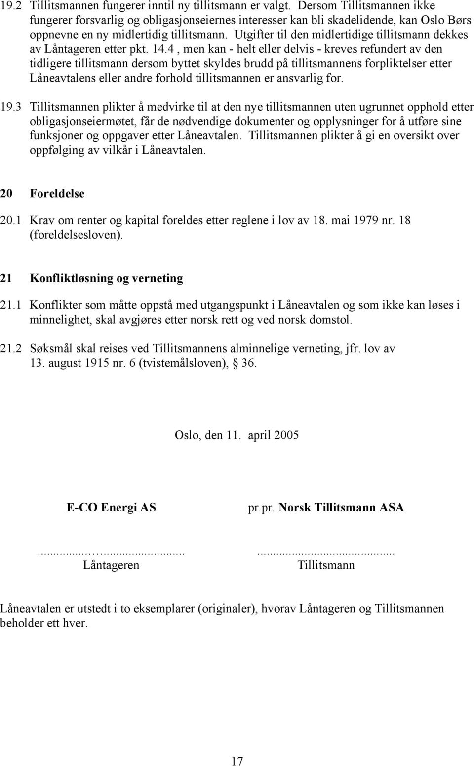 Utgifter til den midlertidige tillitsmann dekkes av Låntageren etter pkt. 14.