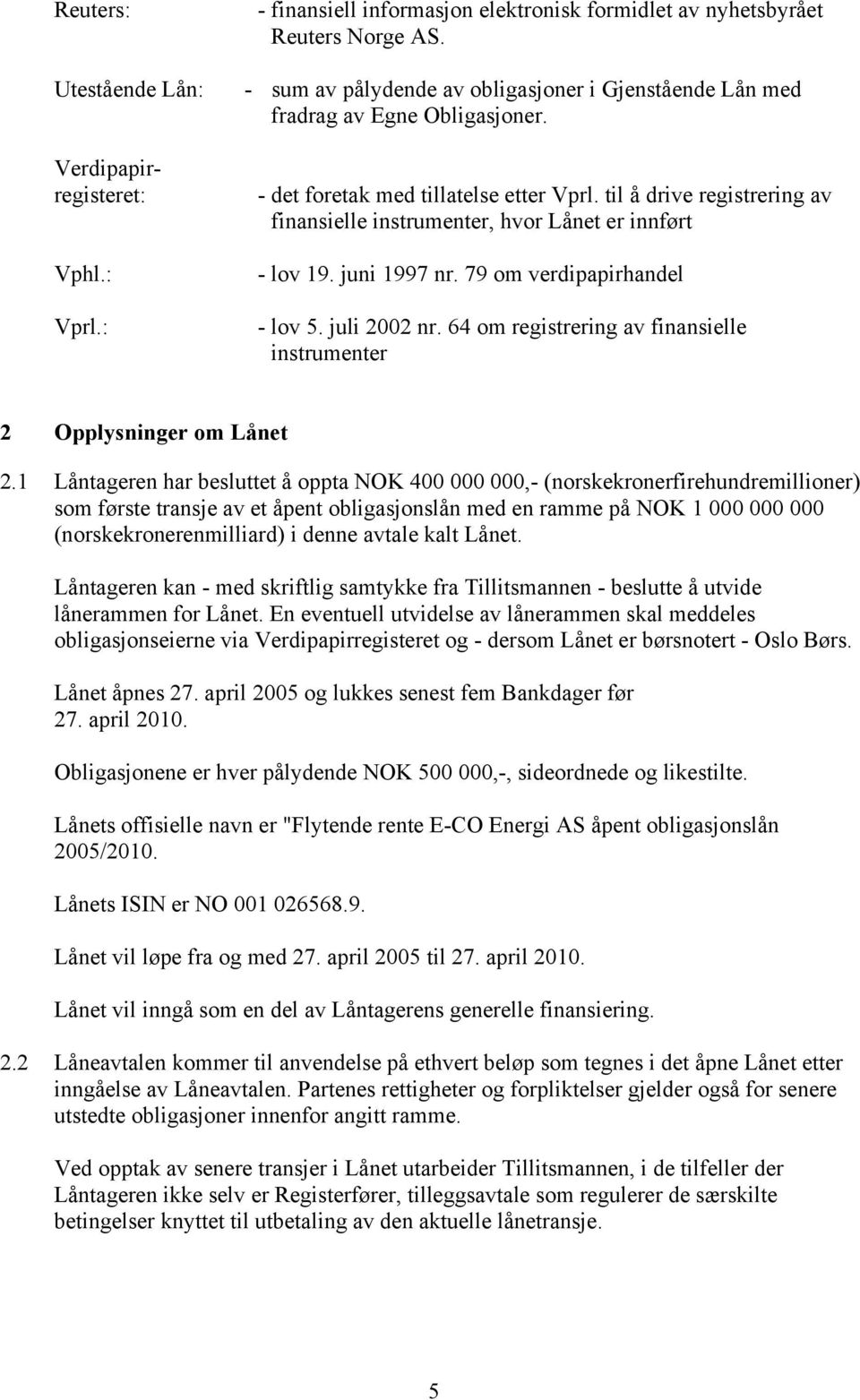 til å drive registrering av finansielle instrumenter, hvor Lånet er innført - lov 19. juni 1997 nr. 79 om verdipapirhandel - lov 5. juli 2002 nr.