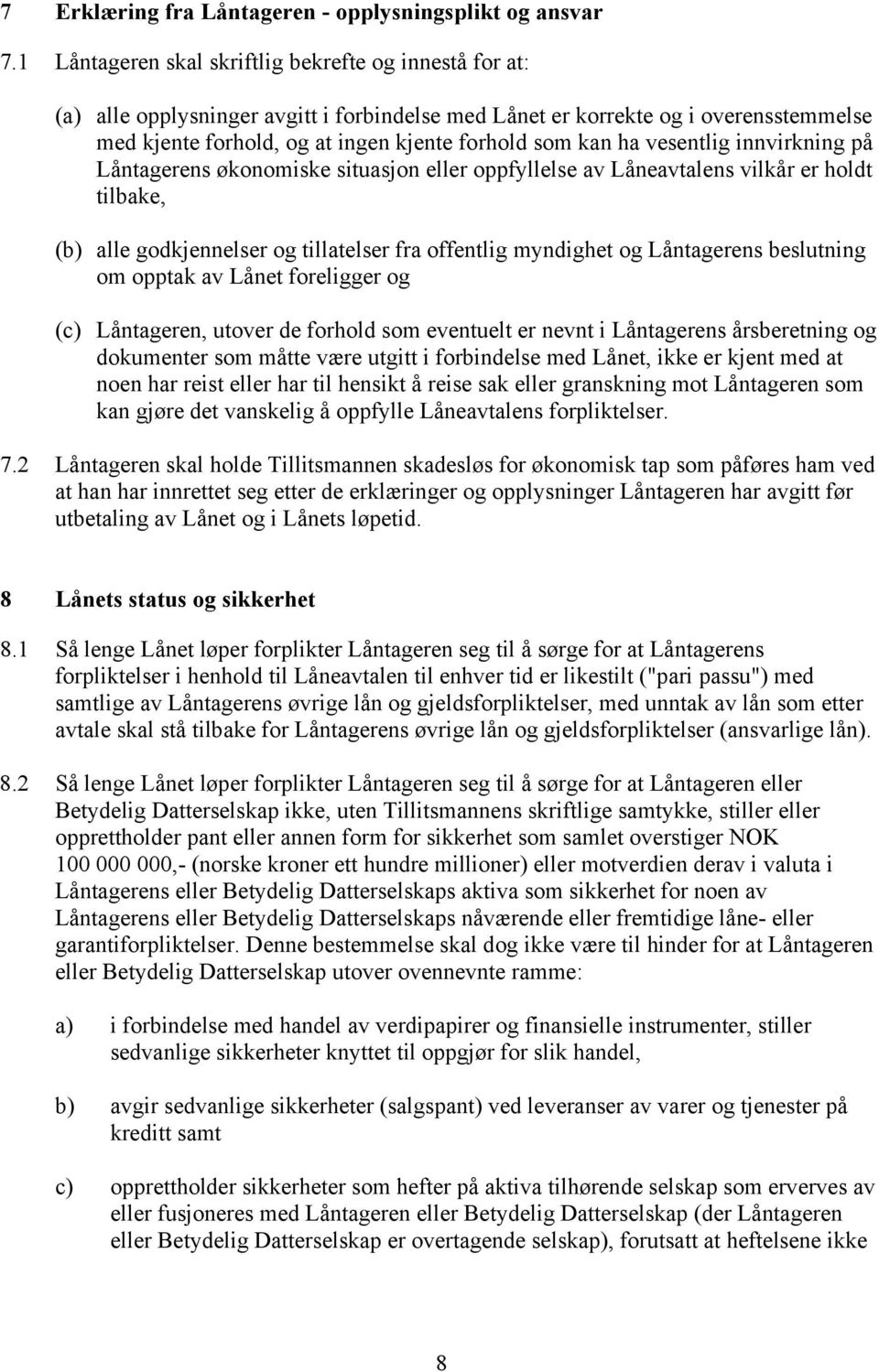 ha vesentlig innvirkning på Låntagerens økonomiske situasjon eller oppfyllelse av Låneavtalens vilkår er holdt tilbake, (b) alle godkjennelser og tillatelser fra offentlig myndighet og Låntagerens