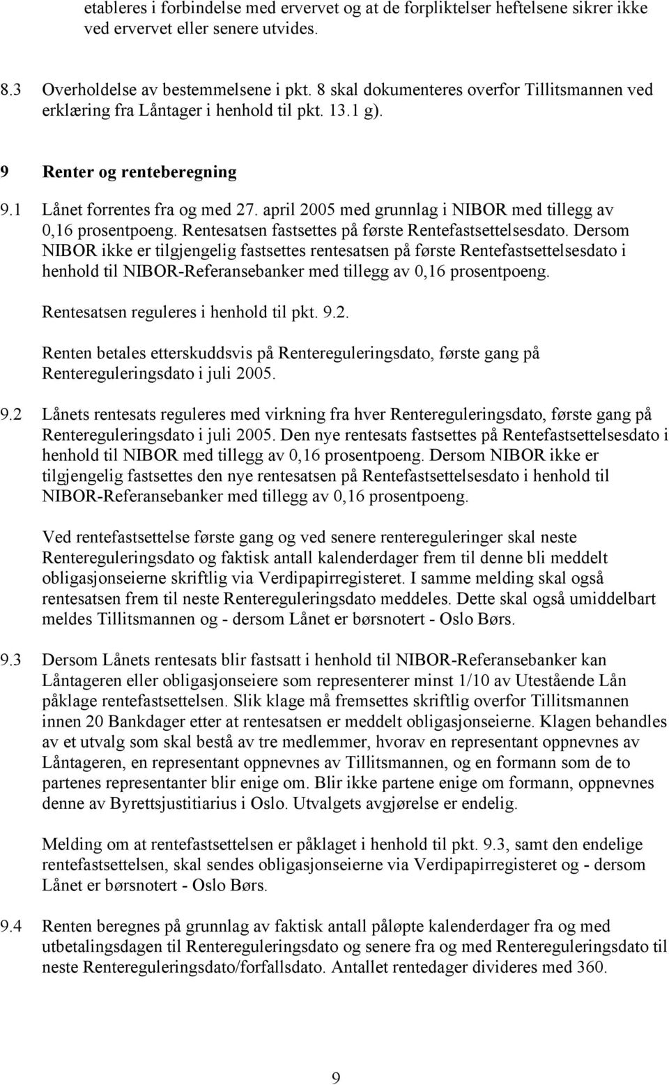 april 2005 med grunnlag i NIBOR med tillegg av 0,16 prosentpoeng. Rentesatsen fastsettes på første Rentefastsettelsesdato.