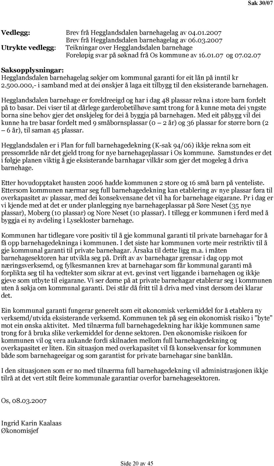 07 Saksopplysningar: Hegglandsdalen barnehagelag søkjer om kommunal garanti for eit lån på inntil kr 2.500.000,- i samband med at dei ønskjer å laga eit tilbygg til den eksisterande barnehagen.