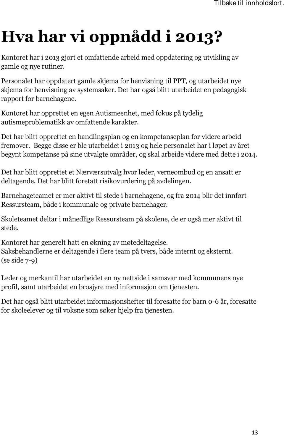 Kontoret har opprettet en egen Autismeenhet, med fokus på tydelig autismeproblematikk av omfattende karakter. Det har blitt opprettet en handlingsplan og en kompetanseplan for videre arbeid fremover.