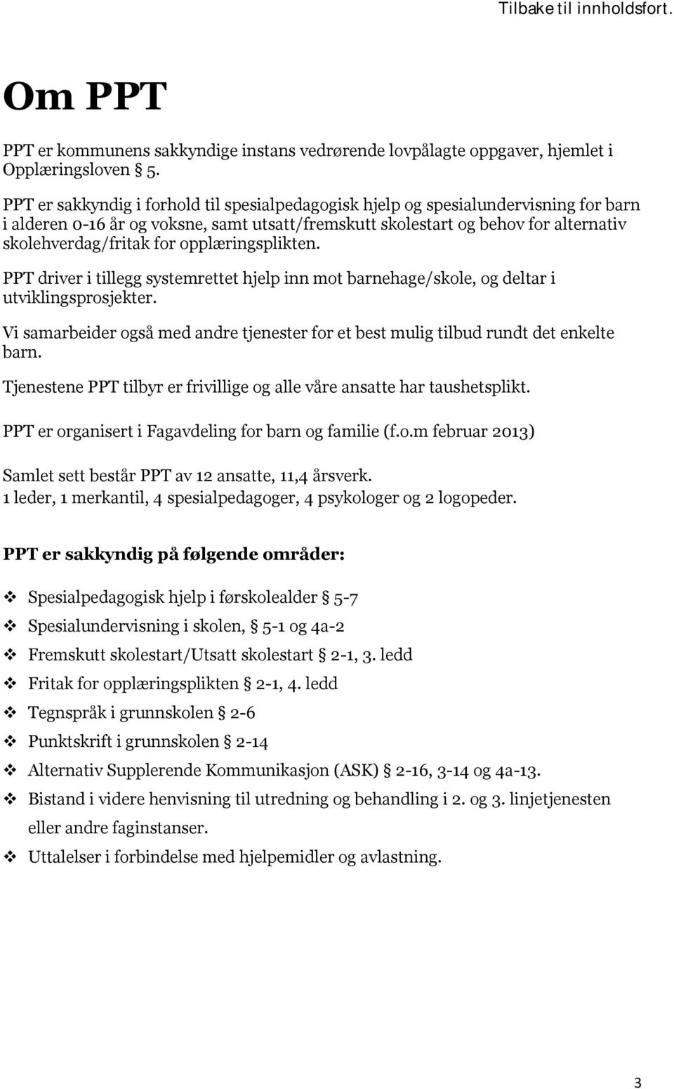 opplæringsplikten. PPT driver i tillegg systemrettet hjelp inn mot barnehage/skole, og deltar i utviklingsprosjekter.