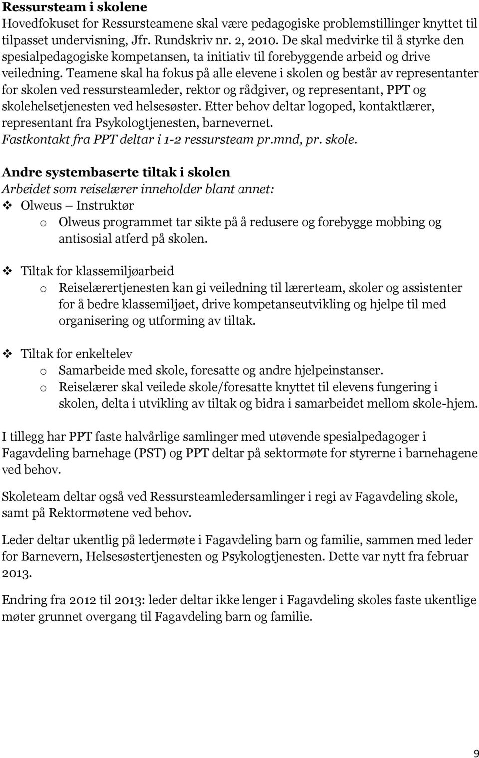 Teamene skal ha fokus på alle elevene i skolen og består av representanter for skolen ved ressursteamleder, rektor og rådgiver, og representant, PPT og skolehelsetjenesten ved helsesøster.