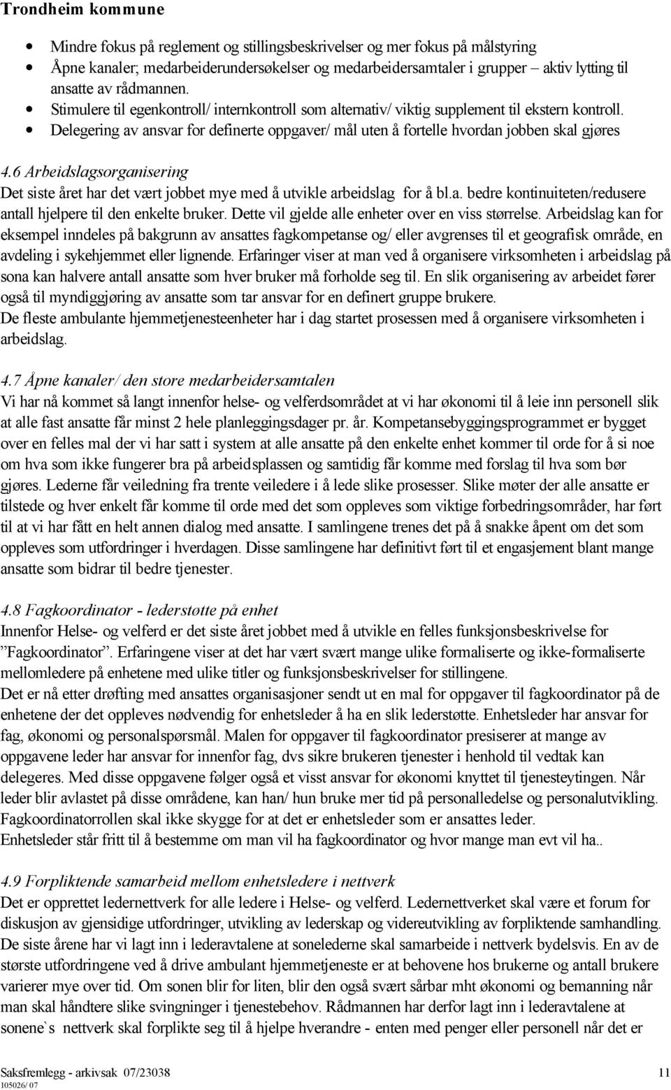 6 Arbeidslagsorganisering Det siste året har det vært jobbet mye med å utvikle arbeidslag for å bl.a. bedre kontinuiteten/redusere antall hjelpere til den enkelte bruker.