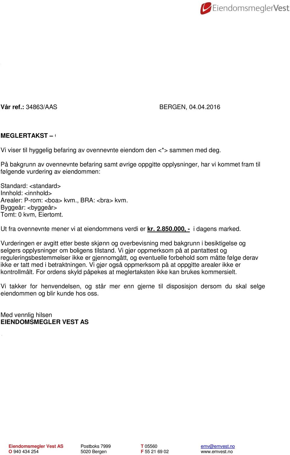 På bakgrunn av ovennevnte befaring samt øvrige oppgitte opplysninger, har vi kommet fram til følgende vurdering av eiendommen: Standard: <standard> Innhold: <innhold> Arealer: P-rom: <boa> kvm.