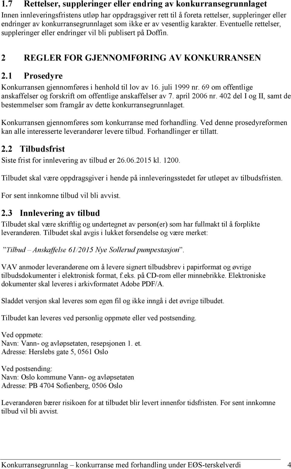 1 Prosedyre Konkurransen gjennomføres i henhold til lov av 16. juli 1999 nr. 69 om offentlige anskaffelser og forskrift om offentlige anskaffelser av 7. april 2006 nr.