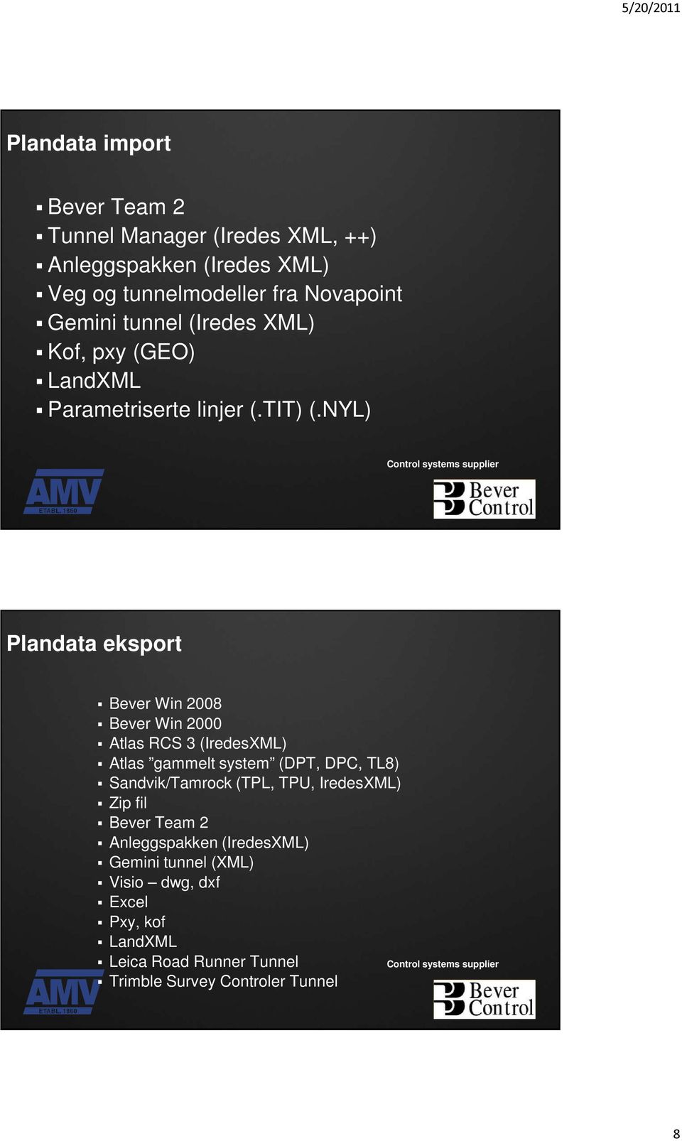 NYL) Plandata eksport Bever Win 2008 Bever Win 2000 Atlas RCS 3 (IredesXML) Atlas gammelt system (DPT, DPC, TL8) Sandvik/Tamrock