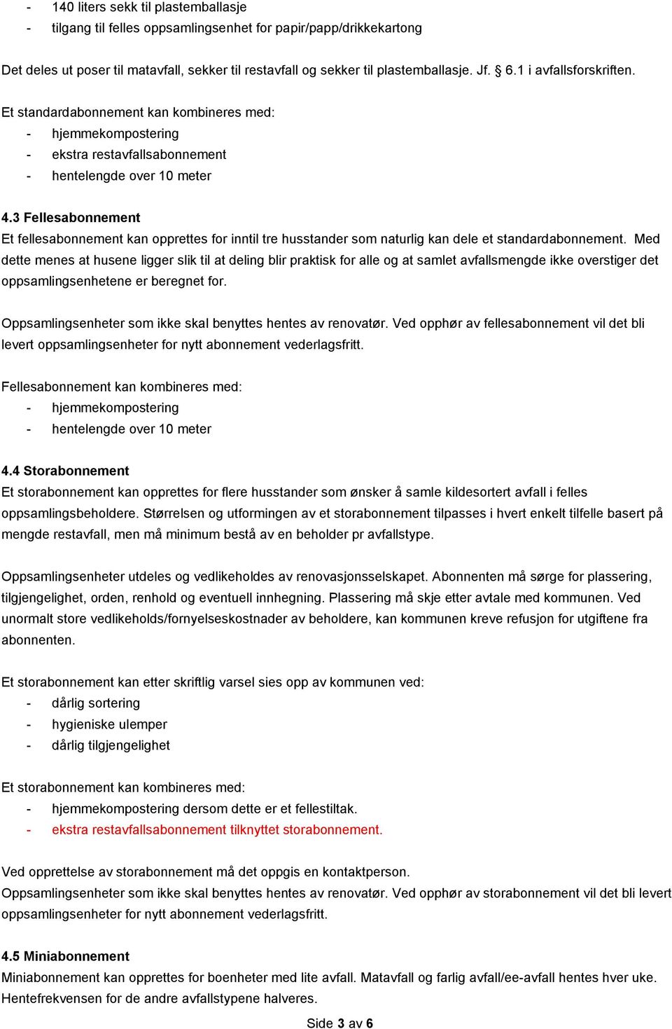 3 Fellesabonnement Et fellesabonnement kan opprettes for inntil tre husstander som naturlig kan dele et standardabonnement.