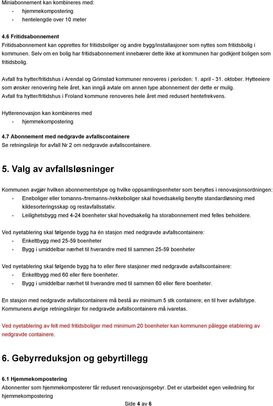 Selv om en bolig har fritidsabonnement innebærer dette ikke at kommunen har godkjent boligen som fritidsbolig. Avfall fra hytter/fritidshus i Arendal og Grimstad kommuner renoveres i perioden: 1.