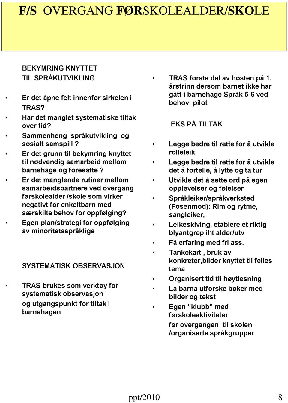 Er det manglende rutiner mellom samarbeidspartnere ved overgang førskolealder /skole som virker negativt for enkeltbarn med særskilte behov for oppfølging?