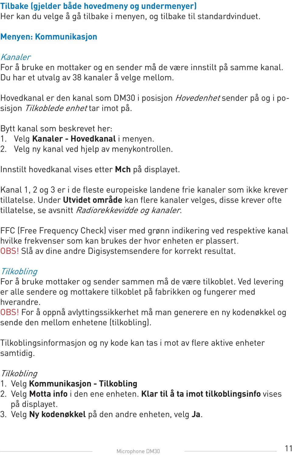 Hovedkanal er den kanal som DM30 i posisjon Hovedenhet sender på og i posisjon Tilkoblede enhet tar imot på. Bytt kanal som beskrevet her: 1. Velg Kanaler - Hovedkanal i menyen. 2.