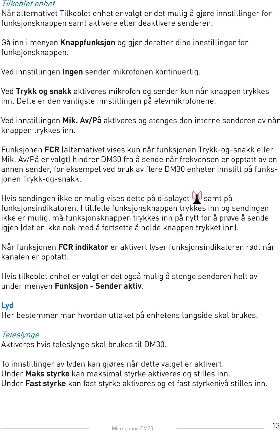 Ved Trykk og snakk aktiveres mikrofon og sender kun når knappen trykkes inn. Dette er den vanligste innstillingen på elevmikrofonene. Ved innstillingen Mik.