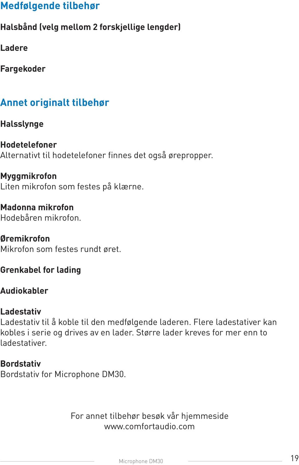 Øremikrofon Mikrofon som festes rundt øret. Grenkabel for lading Audiokabler Ladestativ Ladestativ til å koble til den medfølgende laderen.