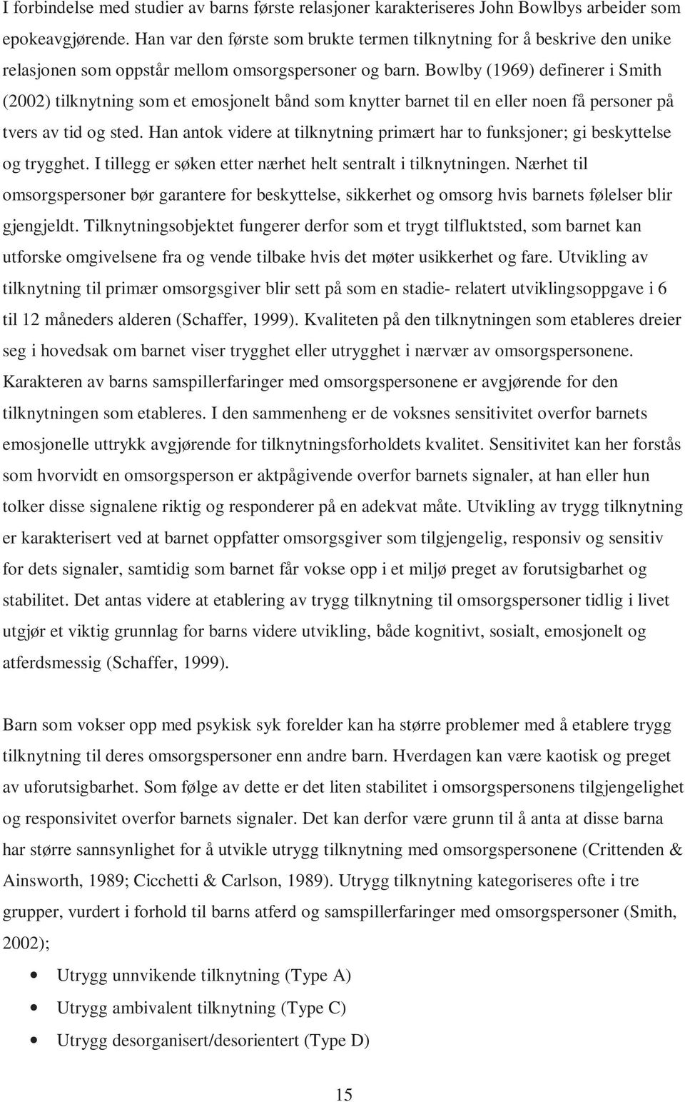 Bowlby (1969) definerer i Smith (2002) tilknytning som et emosjonelt bånd som knytter barnet til en eller noen få personer på tvers av tid og sted.