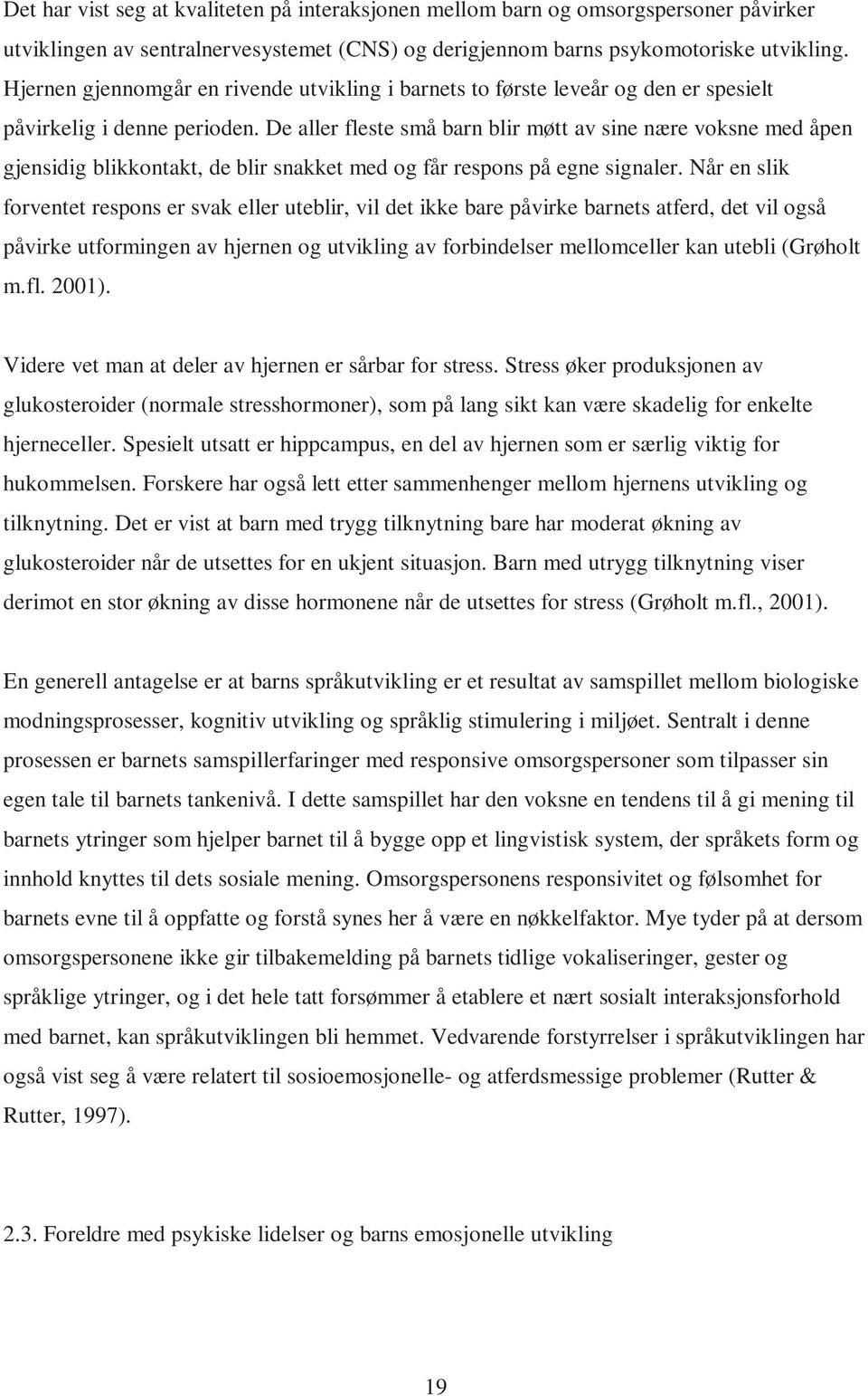 De aller fleste små barn blir møtt av sine nære voksne med åpen gjensidig blikkontakt, de blir snakket med og får respons på egne signaler.