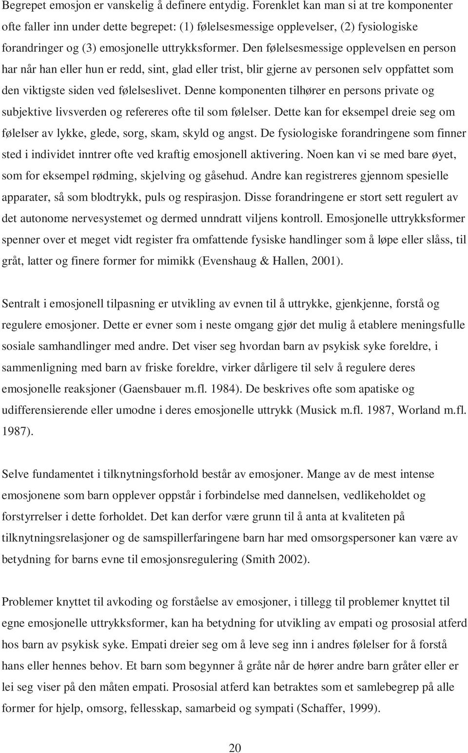 Den følelsesmessige opplevelsen en person har når han eller hun er redd, sint, glad eller trist, blir gjerne av personen selv oppfattet som den viktigste siden ved følelseslivet.