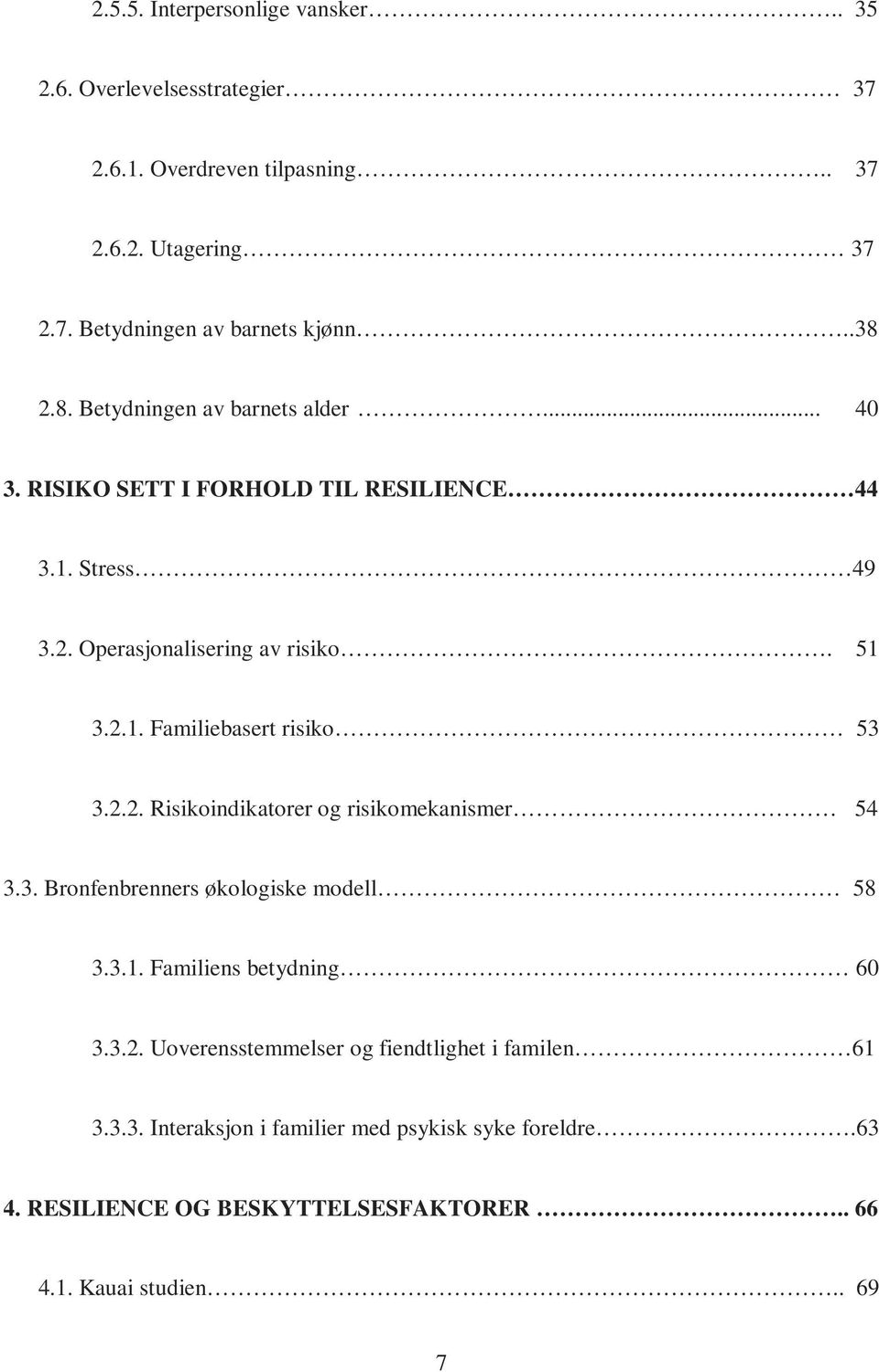 2.2. Risikoindikatorer og risikomekanismer 54 3.3. Bronfenbrenners økologiske modell 58 3.3.1. Familiens betydning 60 3.3.2. Uoverensstemmelser og fiendtlighet i familen 61 3.