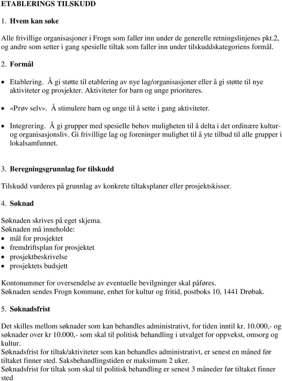 Å gi støtte til etablering av nye lag/organisasjoner eller å gi støtte til nye aktiviteter og prosjekter. Aktiviteter for barn og unge prioriteres. «Prøv selv».