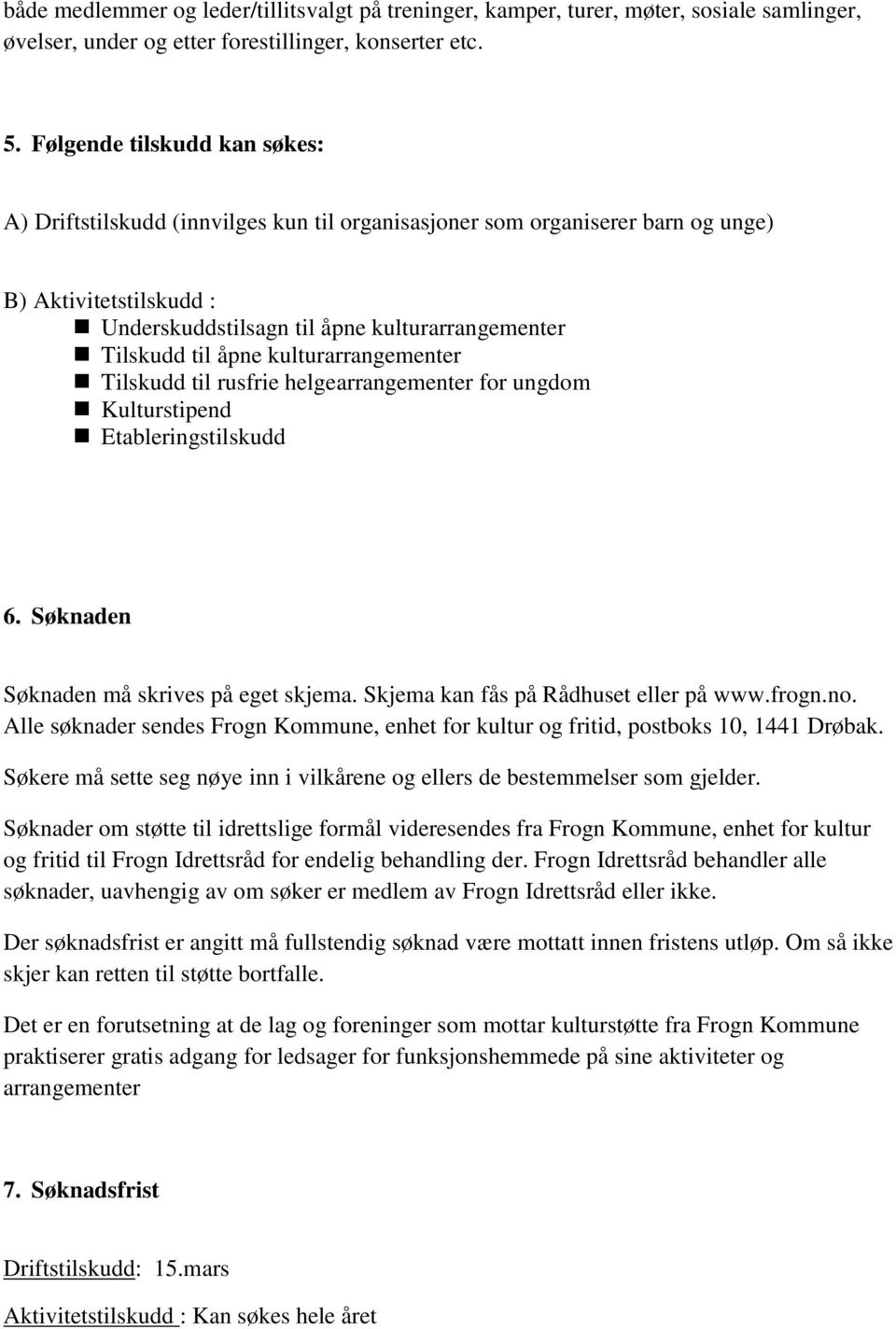 åpne kulturarrangementer Tilskudd til rusfrie helgearrangementer for ungdom Kulturstipend Etableringstilskudd 6. Søknaden Søknaden må skrives på eget skjema. Skjema kan fås på Rådhuset eller på www.