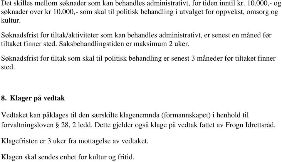 Søknadsfrist for tiltak/aktiviteter som kan behandles administrativt, er senest en måned før tiltaket finner sted. Saksbehandlingstiden er maksimum 2 uker.